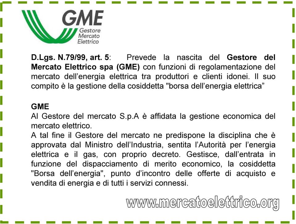 Il suo compito è la gestione della cosiddetta "borsa dell energia elettrica GME Al Gestore del mercato S.p.A è affidata la gestione economica del mercato elettrico.