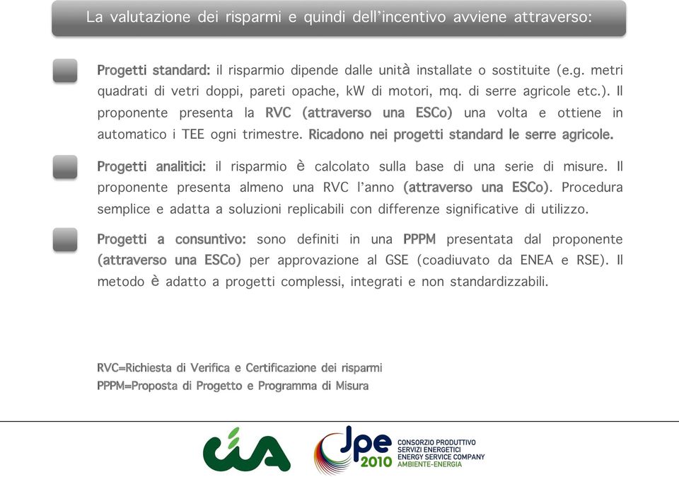 Progetti analitici: il risparmio è calcolato sulla base di una serie di misure. Il proponente presenta almeno una RVC l anno (attraverso una ESCo).