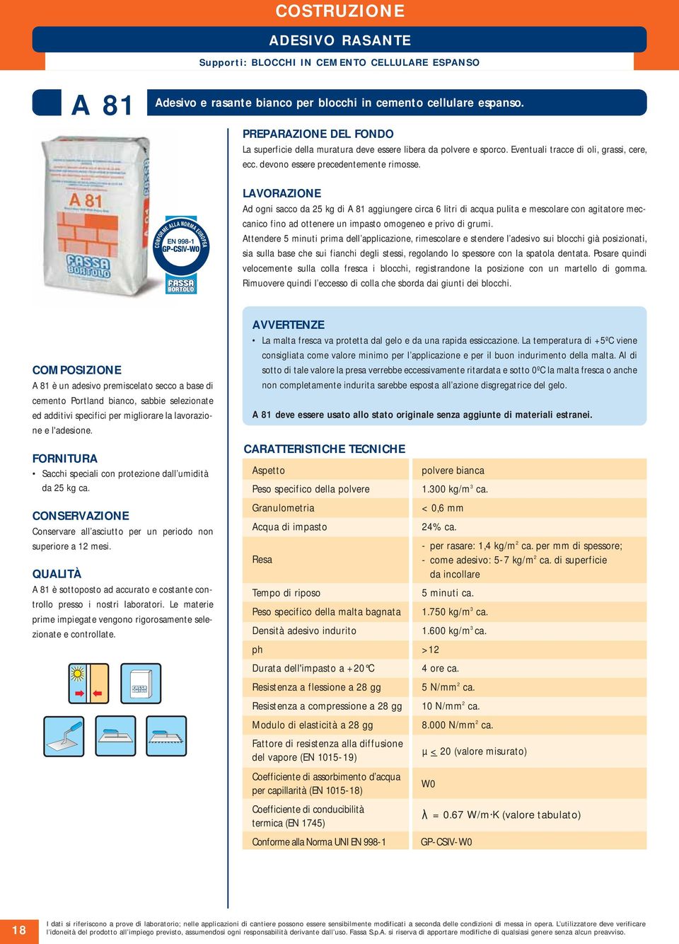 CONFORME ALLA NORMA EUROPEA Ad ogni sacco da 25 kg di A 81 aggiungere circa 6 litri di acqua pulita e mescolare con agitatore meccanico fino ad ottenere un impasto omogeneo e privo di grumi.