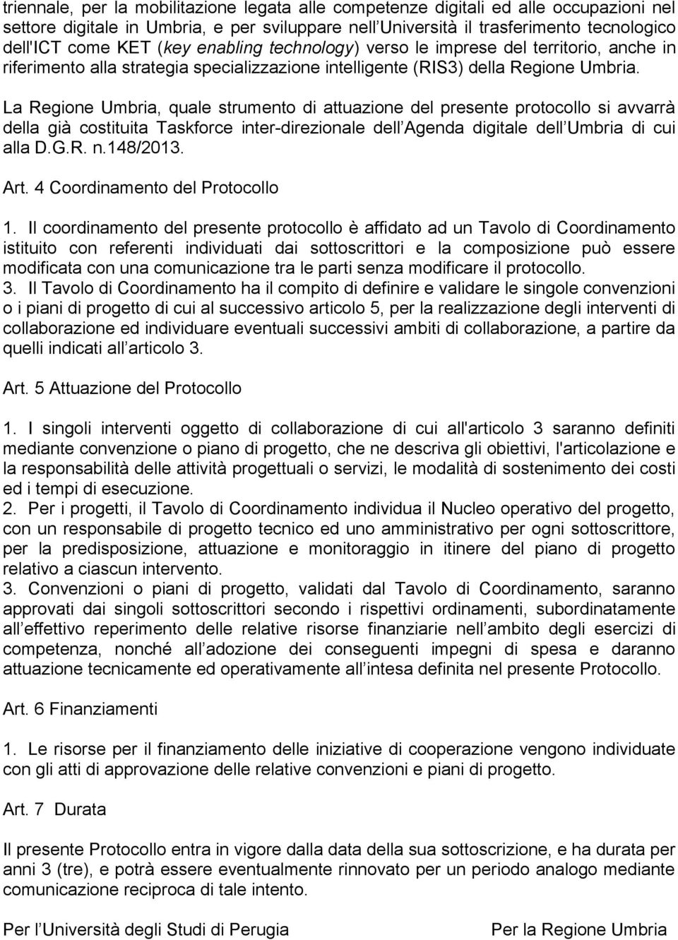 La Regione Umbria, quale strumento di attuazione del presente protocollo si avvarrà della già costituita Taskforce inter-direzionale dell Agenda digitale dell Umbria di cui alla D.G.R. n.148/2013.