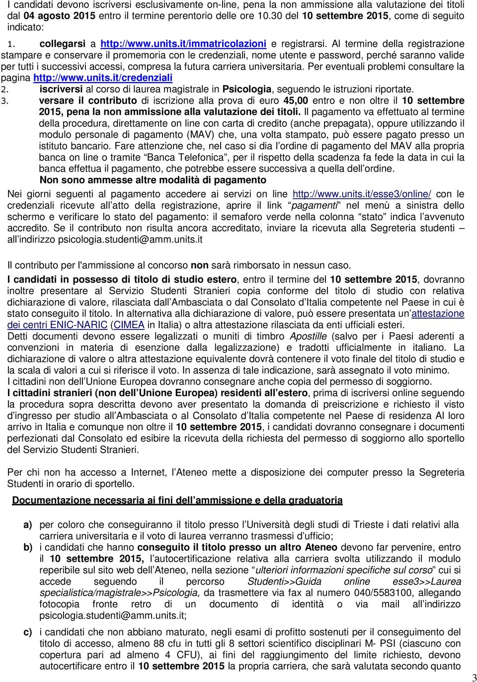 Al termine della registrazione stampare e conservare il promemoria con le credenziali, nome utente e password, perché saranno valide per tutti i successivi accessi, compresa la futura carriera