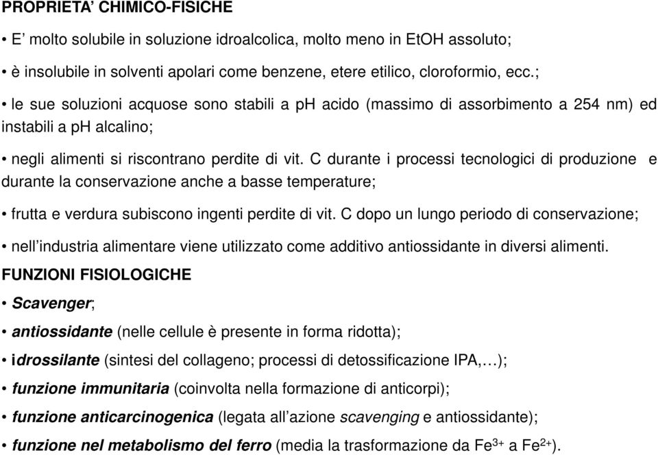 C durante i processi tecnologici di produzione durante la conservazione anche a basse temperature; e frutta e verdura subiscono ingenti perdite di vit.