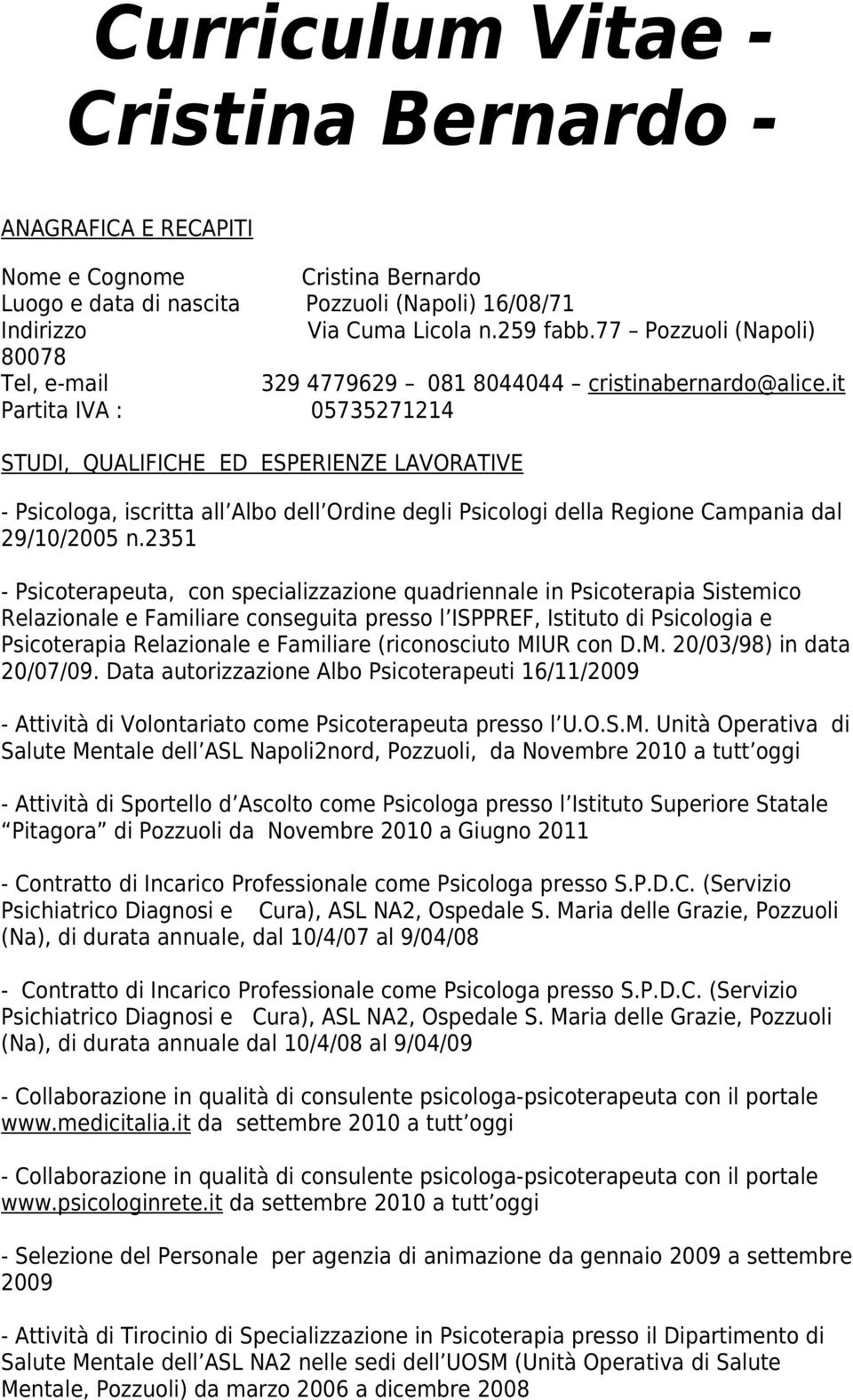 it Partita IVA : 05735271214 STUDI, QUALIFICHE ED ESPERIENZE LAVORATIVE - Psicologa, iscritta all Albo dell Ordine degli Psicologi della Regione Campania dal 29/10/2005 n.