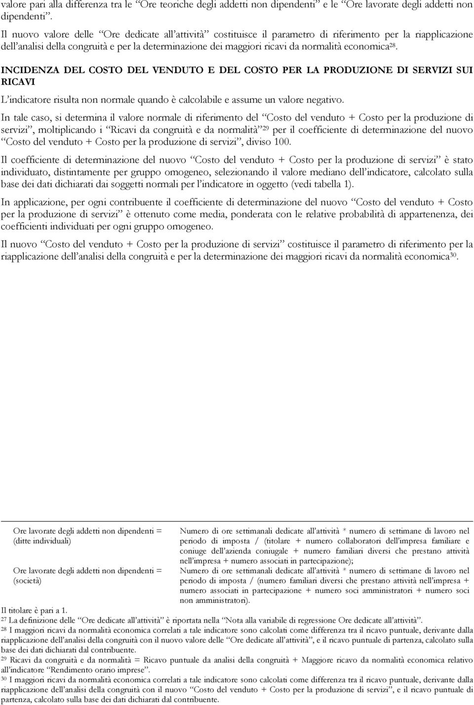 economica 28. INCIDENZA DEL COSTO DEL VENDUTO E DEL COSTO PER LA PRODUZIONE DI SERVIZI SUI RICAVI L indicatore risulta non normale quando è calcolabile e assume un valore negativo.