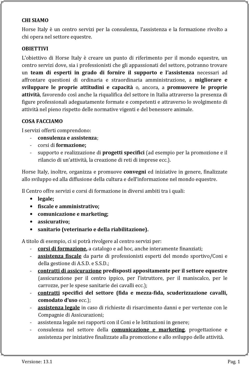 in grado di fornire il supporto e l assistenza necessari ad affrontare questioni di ordinaria e straordinaria amministrazione, a migliorare e sviluppare le proprie attitudini e capacità o, ancora, a