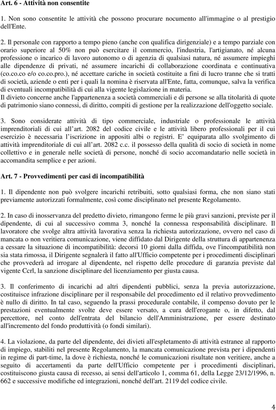 professione o incarico di lavoro autonomo o di agenzia di qualsiasi natura, né assumere impieghi alle dipendenze di privati, né assumere incarichi di collaborazione coordinata e continuativa (co.co.co e/o co.