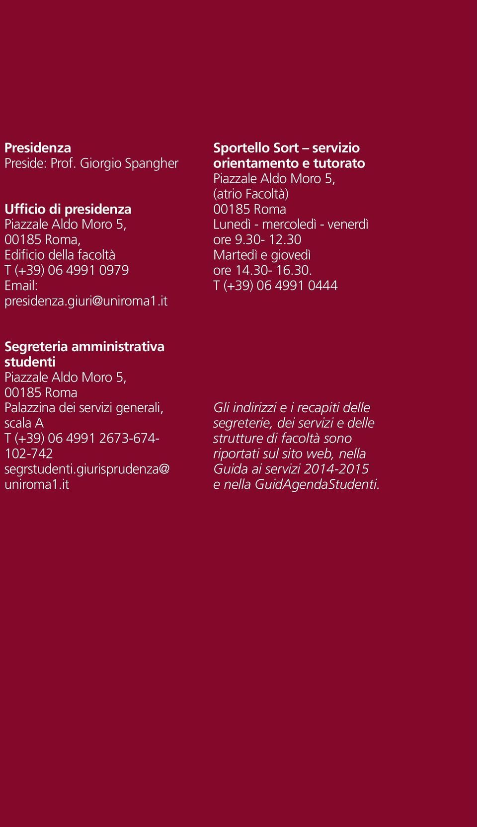 12.30 Martedì e giovedì ore 14.30-16.30. T (+39) 06 4991 0444 Segreteria amministrativa studenti 00185 Roma Palazzina dei servizi generali, scala A T (+39) 06 4991 2673-674- 102-742 segrstudenti.