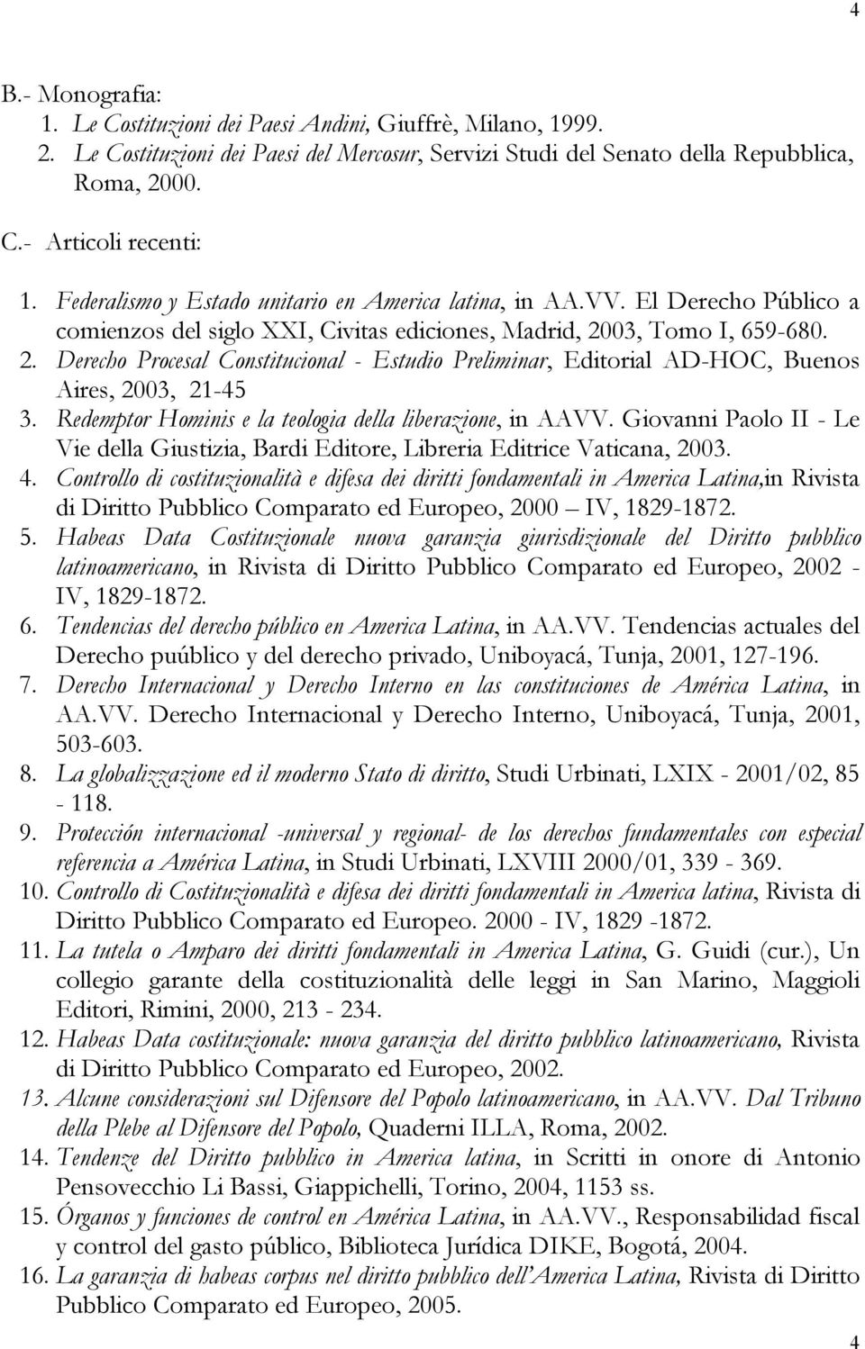 03, Tomo I, 659-680. 2. Derecho Procesal Constitucional - Estudio Preliminar, Editorial AD-HOC, Buenos Aires, 2003, 21-45 3. Redemptor Hominis e la teologia della liberazione, in AAVV.