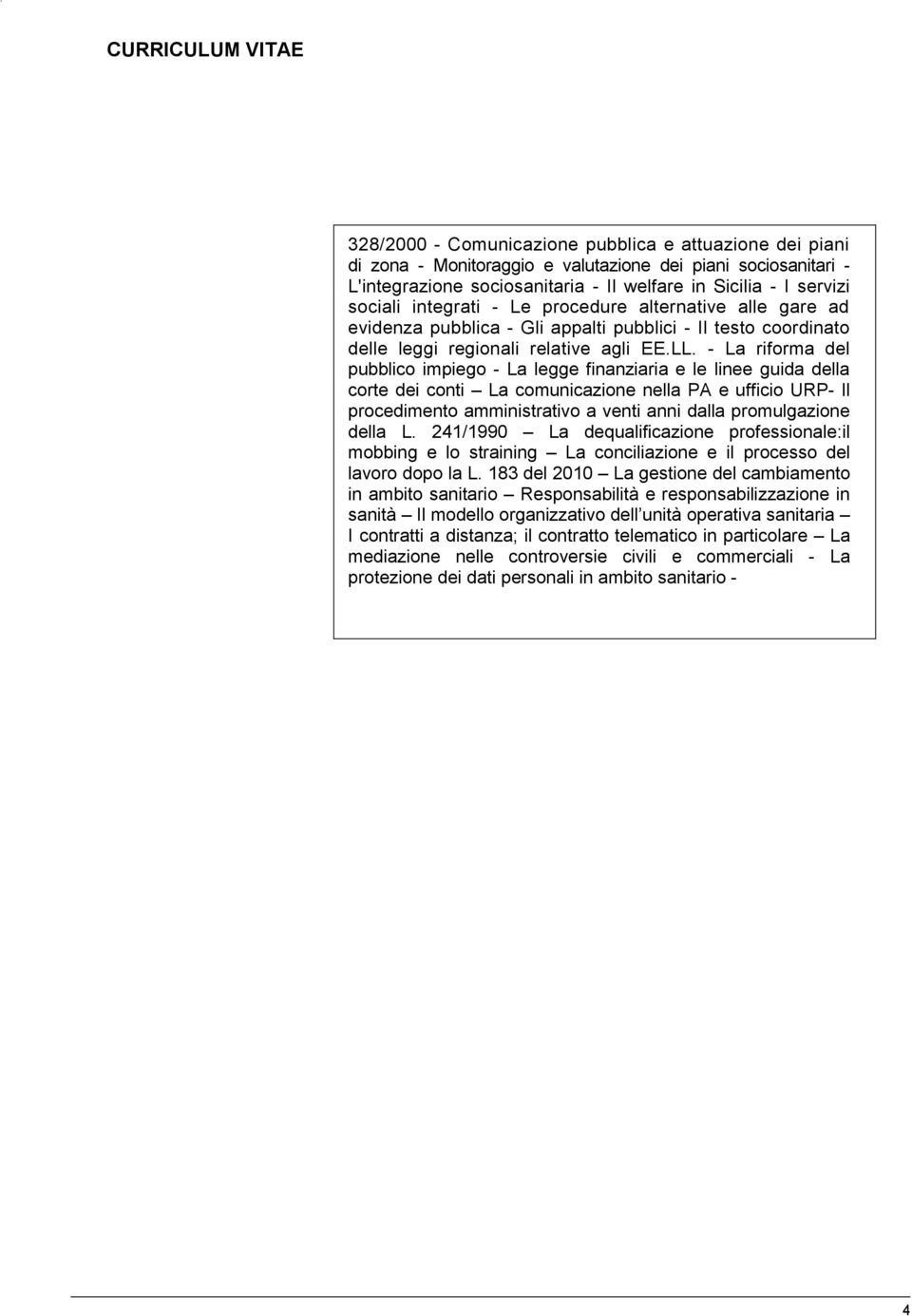 - La riforma del pubblico impiego - La legge finanziaria e le linee guida della corte dei conti La comunicazione nella PA e ufficio URP- Il procedimento amministrativo a venti anni dalla