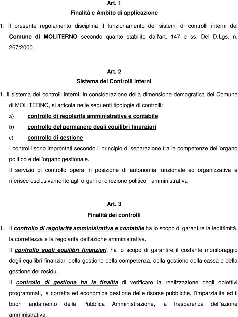 Il sistema dei controlli interni, in considerazione della dimensione demografica del Comune di MOLITERNO, si articola nelle seguenti tipologie di controlli: a) controllo di regolarità amministrativa