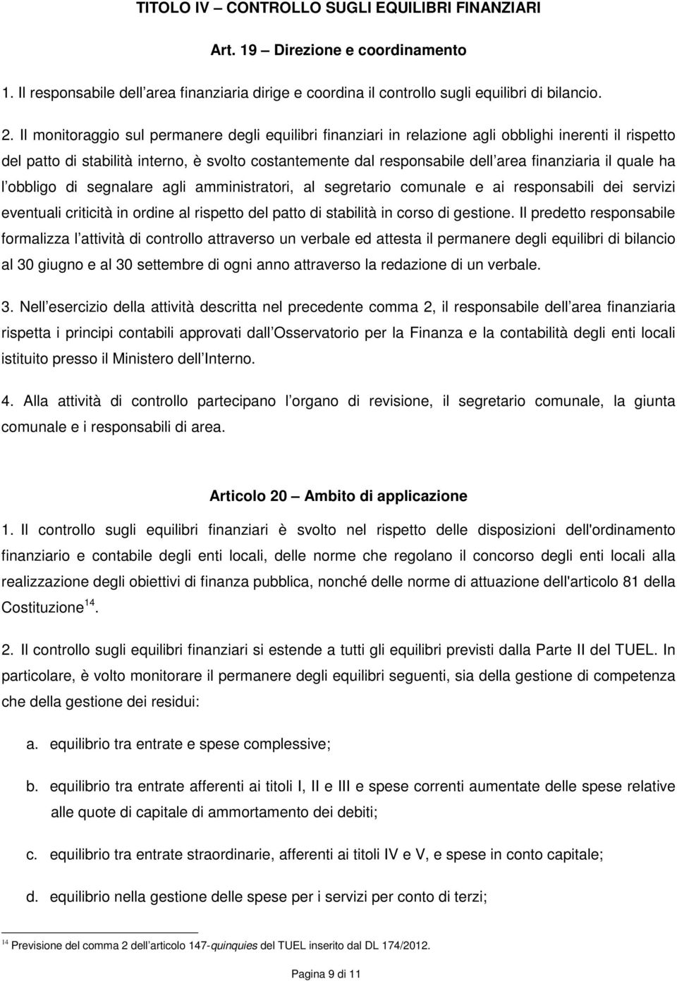 il quale ha l obbligo di segnalare agli amministratori, al segretario comunale e ai responsabili dei servizi eventuali criticità in ordine al rispetto del patto di stabilità in corso di gestione.