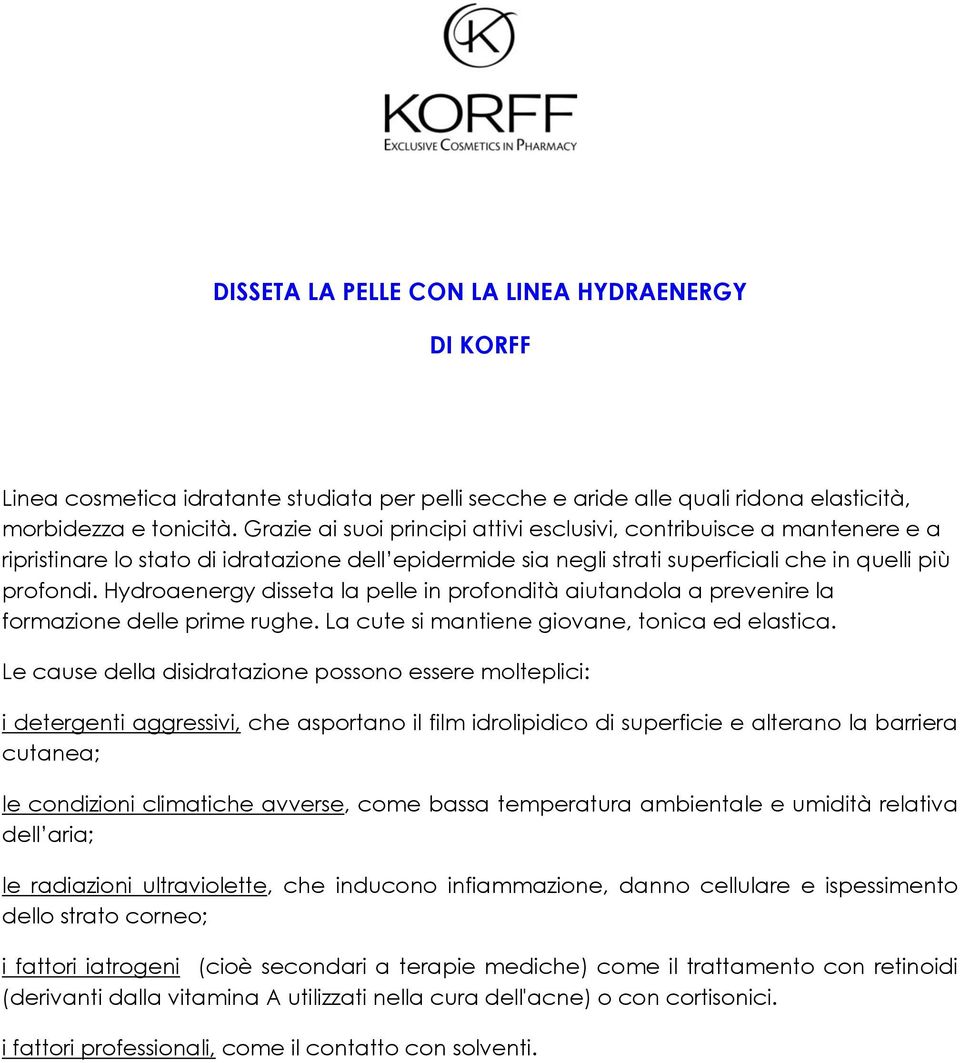 Hydroaenergy disseta la pelle in profondità aiutandola a prevenire la formazione delle prime rughe. La cute si mantiene giovane, tonica ed elastica.