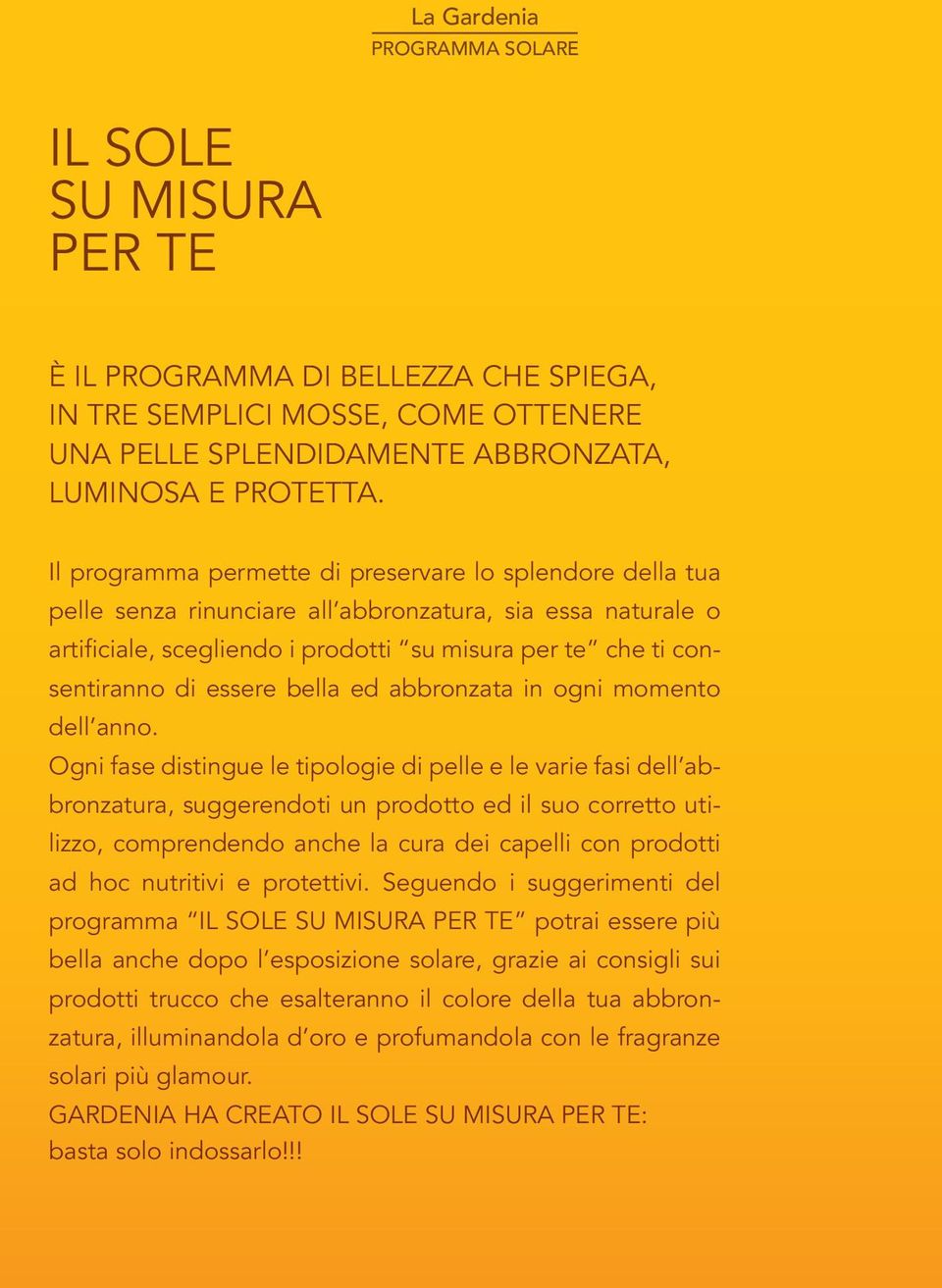 pelle senza rinunciare all abbronzatura, sia essa naturale o artificiale, scegliendo i prodotti su misura per te che ti consentiranno di essere bella ed abbronzata in ogni momento dell anno.