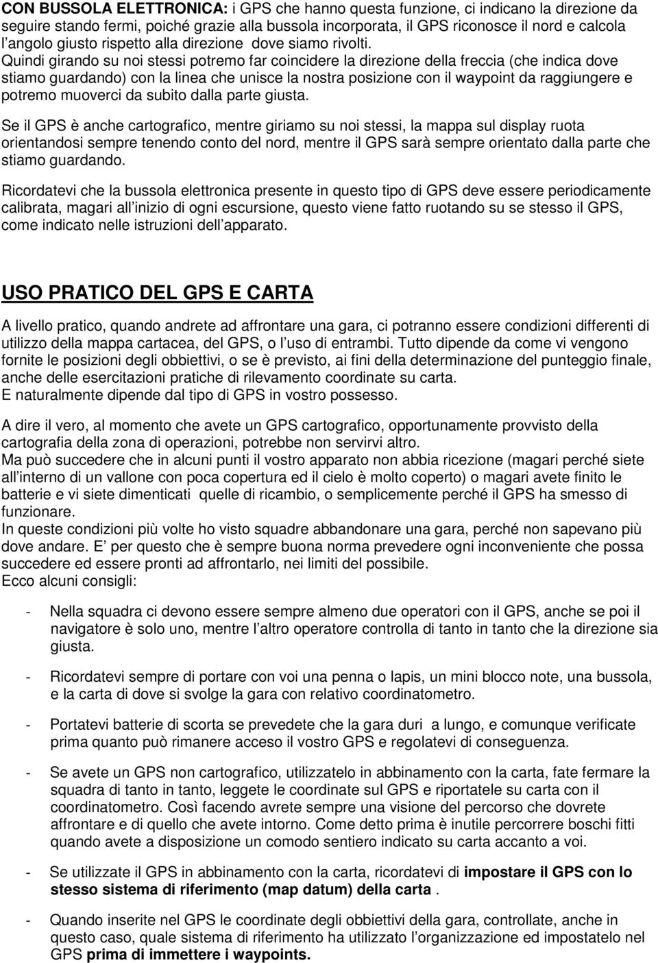 Quindi girando su noi stessi potremo far coincidere la direzione della freccia (che indica dove stiamo guardando) con la linea che unisce la nostra posizione con il waypoint da raggiungere e potremo