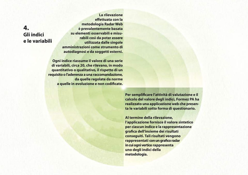 Ogni indice riassume il valore di una serie di variabili, circa 2, che rilevano, in modo quantitativo o qualitativo, il rispetto di un requisito o l'aderenza a una raccomandazione, da quelle regolate