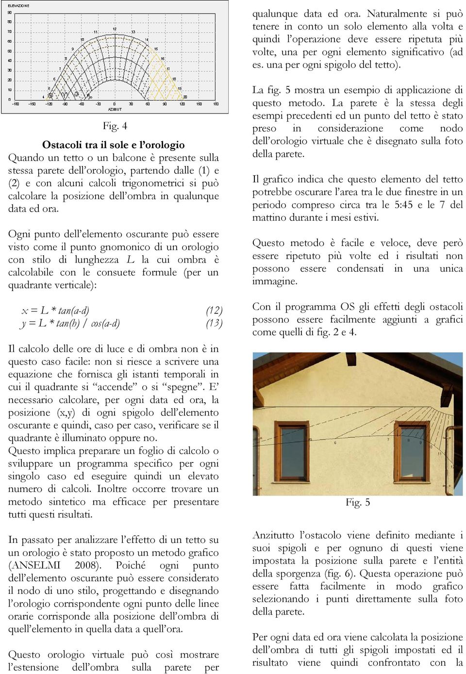 4 Ostacoli tra il sole e l orologio Quando un tetto o un balcone è presente sulla stessa parete dell orologio, partendo dalle (1) e (2) e con alcuni calcoli trigonometrici si può calcolare la