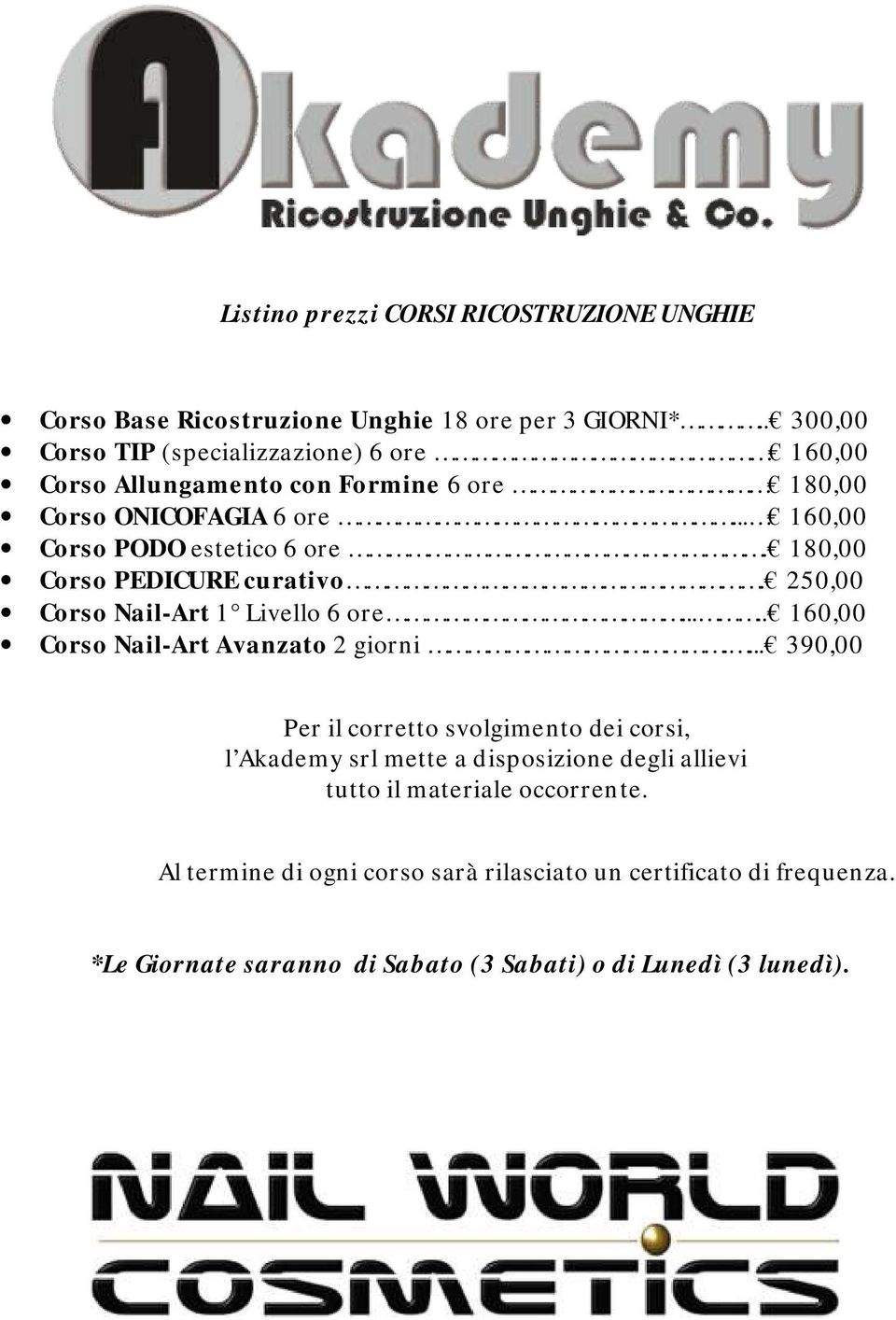 180,00 Corso PEDICURE curativo. 250,00 Corso Nail-Art 1 Livello 6 ore..... 160,00 Corso Nail-Art Avanzato 2 giorni.