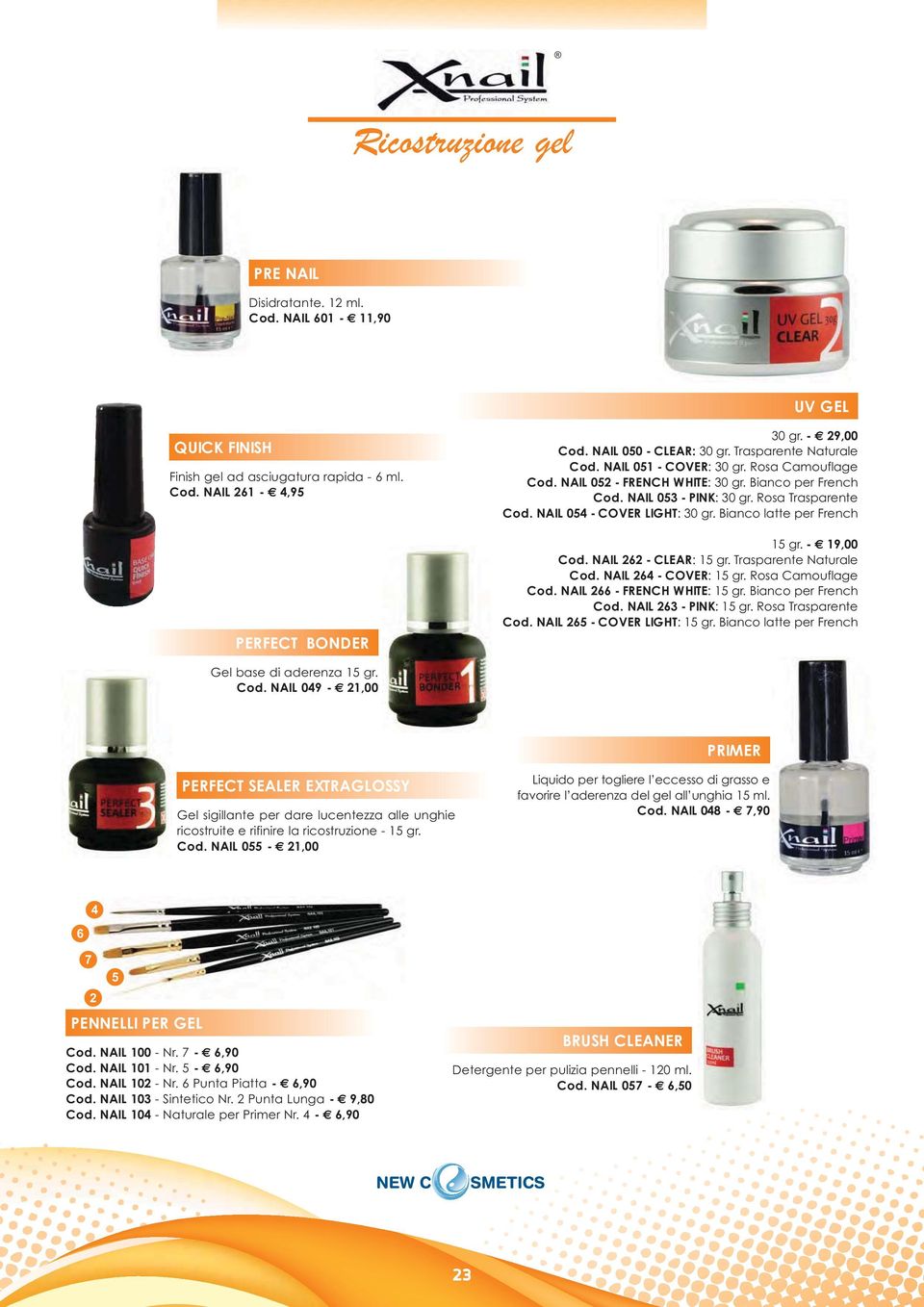 NAIL 054 - COVER LIGHT: 30 gr. Bianco latte per French 15 gr. - 19,00 Cod. NAIL 262 - CLEAR: 15 gr. Trasparente Naturale Cod. NAIL 264 - COVER: 15 gr. Rosa Camouflage Cod.