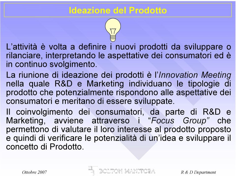 La riunione di ideazione dei prodotti è l Innovation Meeting nella quale R&D e Marketing individuano le tipologie di prodotto che potenzialmente rispondono alle