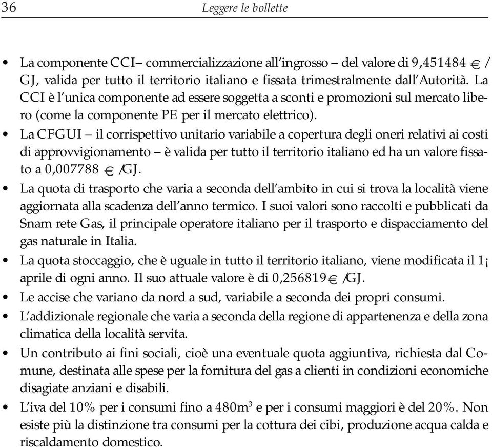 La CFGUI il corrispettivo unitario variabile a copertura degli oneri relativi ai costi di approvvigionamento è valida per tutto il territorio italiano ed ha un valore fissato a 0,007788 /GJ.