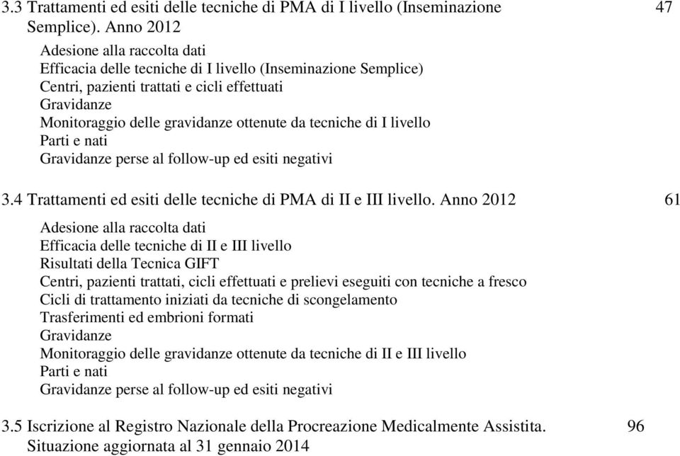 tecniche di I livello Parti e nati Gravidanze perse al follow-up ed esiti negativi 3.4 Trattamenti ed esiti delle tecniche di PMA di II e III livello.