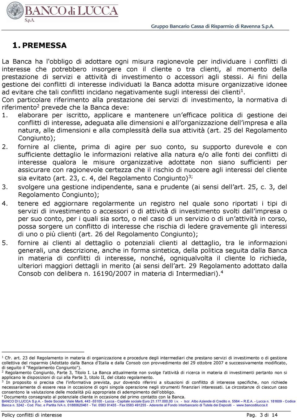 Ai fini della gestione dei conflitti di interesse individuati la Banca adotta misure organizzative idonee ad evitare che tali conflitti incidano negativamente sugli interessi dei clienti 1.