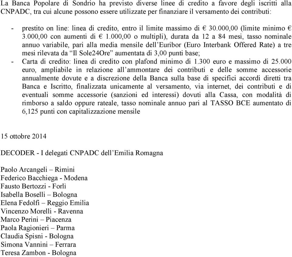 000,00 o multipli), durata da 12 a 84 mesi, tasso nominale annuo variabile, pari alla media mensile dell Euribor (Euro Interbank Offered Rate) a tre mesi rilevata da Il Sole24Ore aumentata di 3,00