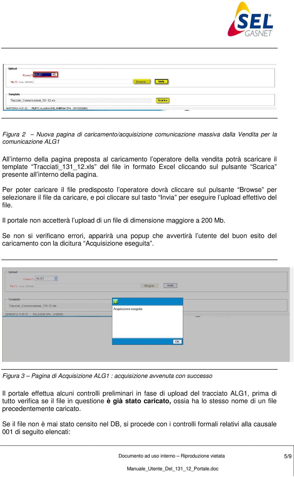 Per poter caricare il file predisposto l operatore dovrà cliccare sul pulsante Browse per selezionare il file da caricare, e poi cliccare sul tasto Invia per eseguire l upload effettivo del file.