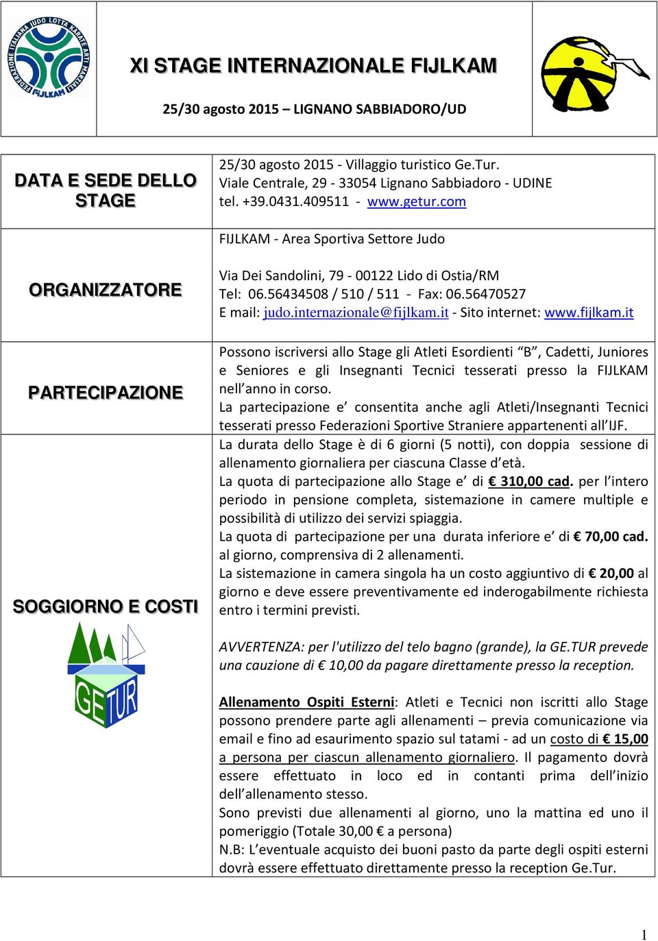 com FIJLKAM - Area Sportiva Settore Judo ORGANIIZZATORE PARTECIIPAZIIONE SOGGIIORNO E COSTII Via Dei Sandolini, 79-00122 Lido di Ostia/RM Tel: 06.56434508 / 510 / 511 - Fax: 06.56470527 E mail: judo.