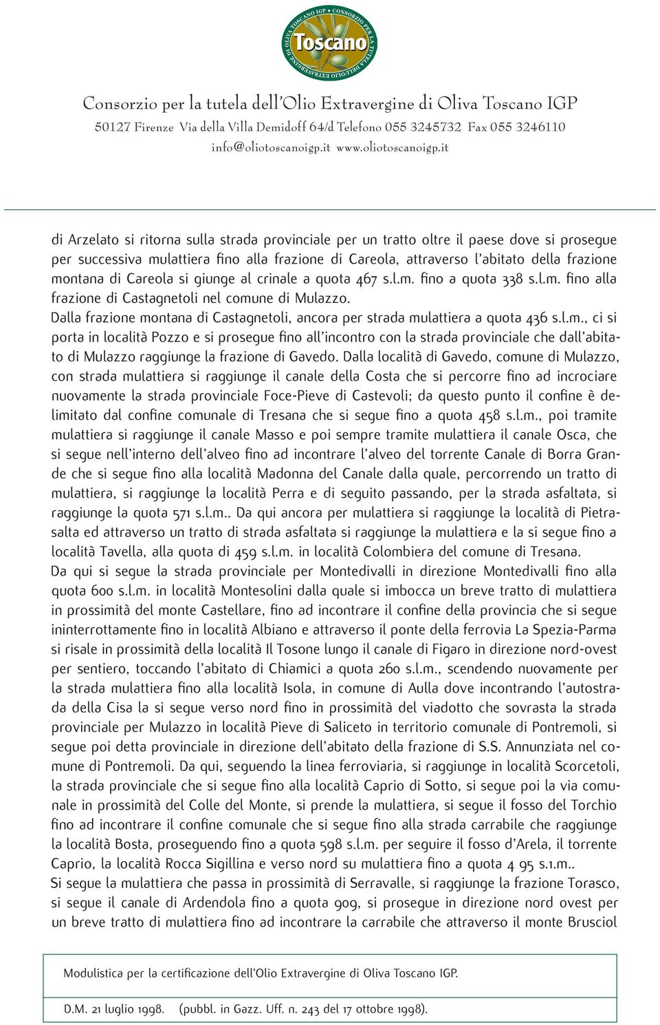 Dalla frazione montana di Castagnetoli, ancora per strada mulattiera a quota 436 s.l.m., ci si porta in località Pozzo e si prosegue fino all incontro con la strada provinciale che dall abitato di Mulazzo raggiunge la frazione di Gavedo.