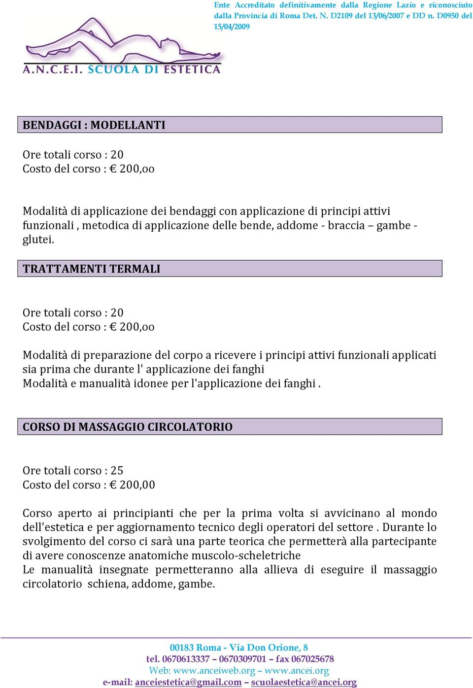 TRATTAMENTI TERMALI Costo del corso : 200,oo Modalità di preparazione del corpo a ricevere i principi attivi funzionali applicati sia prima che durante l' applicazione dei fanghi Modalità e manualità