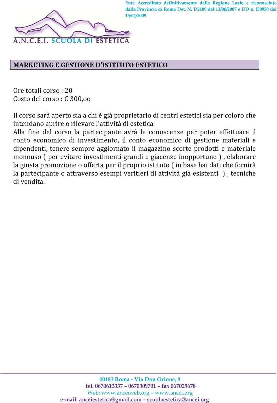 Alla fine del corso la partecipante avrà le conoscenze per poter effettuare il conto economico di investimento, il conto economico di gestione materiali e dipendenti, tenere