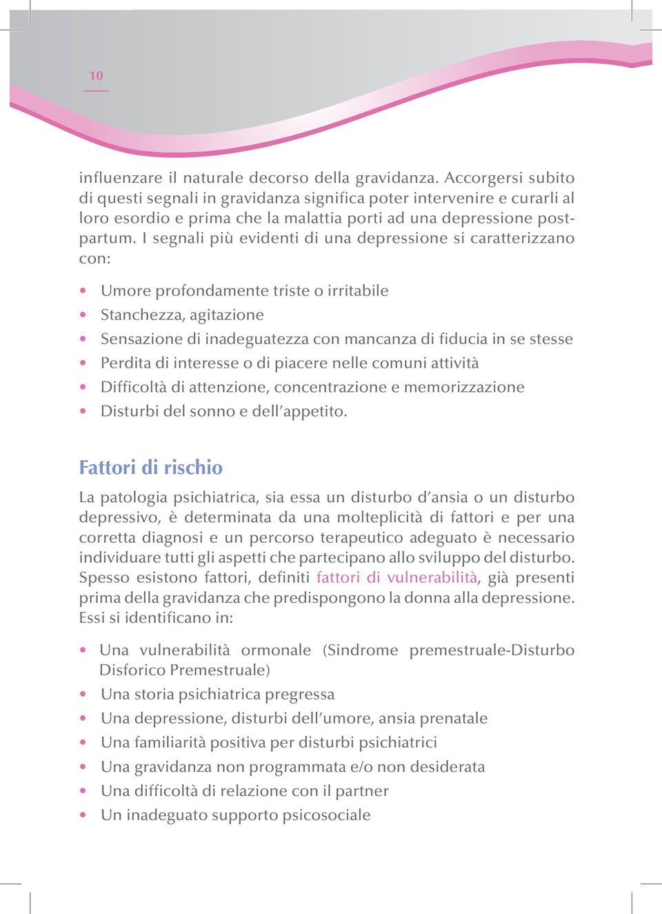 I segnali più evidenti di una depressione si caratterizzano con: Umore profondamente triste o irritabile Stanchezza, agitazione Sensazione di inadeguatezza con mancanza di fiducia in se stesse