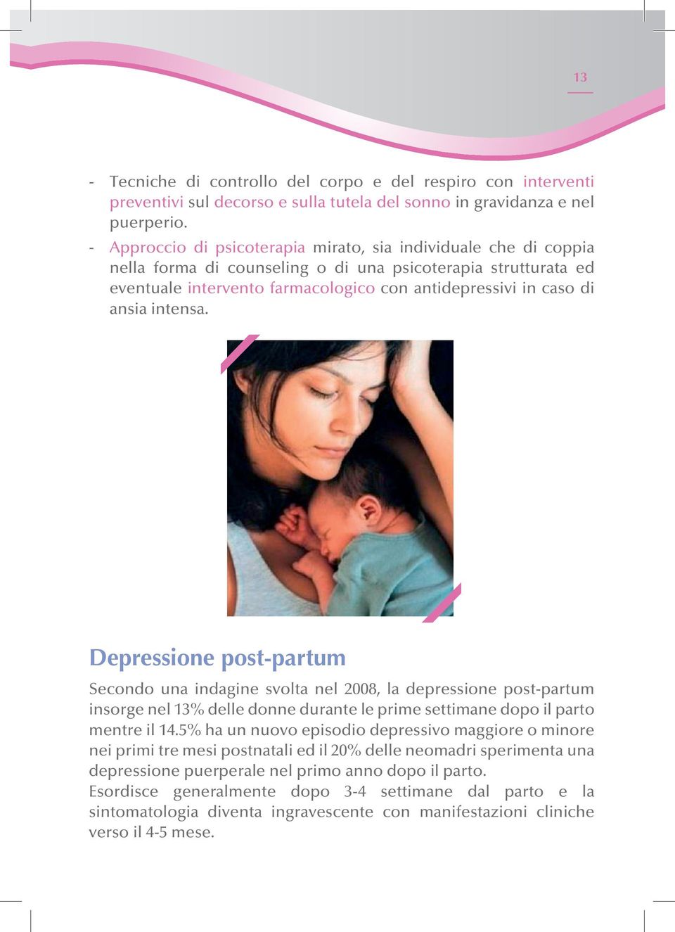 intensa. Depressione post-partum Secondo una indagine svolta nel 2008, la depressione post-partum insorge nel 13% delle donne durante le prime settimane dopo il parto mentre il 14.