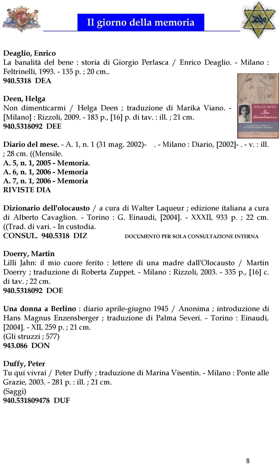 1 (31 mag. 2002)- ; 28 cm. ((Mensile. A. 5, n. 1, 2005 - Memoria. A. 6, n. 1, 2006 - Memoria A. 7, n. 1, 2006 - Memoria RIVISTE DIA. - Milano : Diario, [2002]-. - v. : ill.