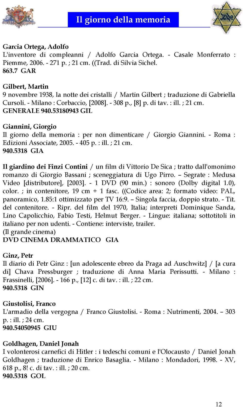 53180943 GIL Giannini, Giorgio Il giorno della memoria : per non dimenticare / Giorgio Giannini. - Roma : Edizioni Associate, 2005. - 405 p. : ill. ; 21 cm. 940.