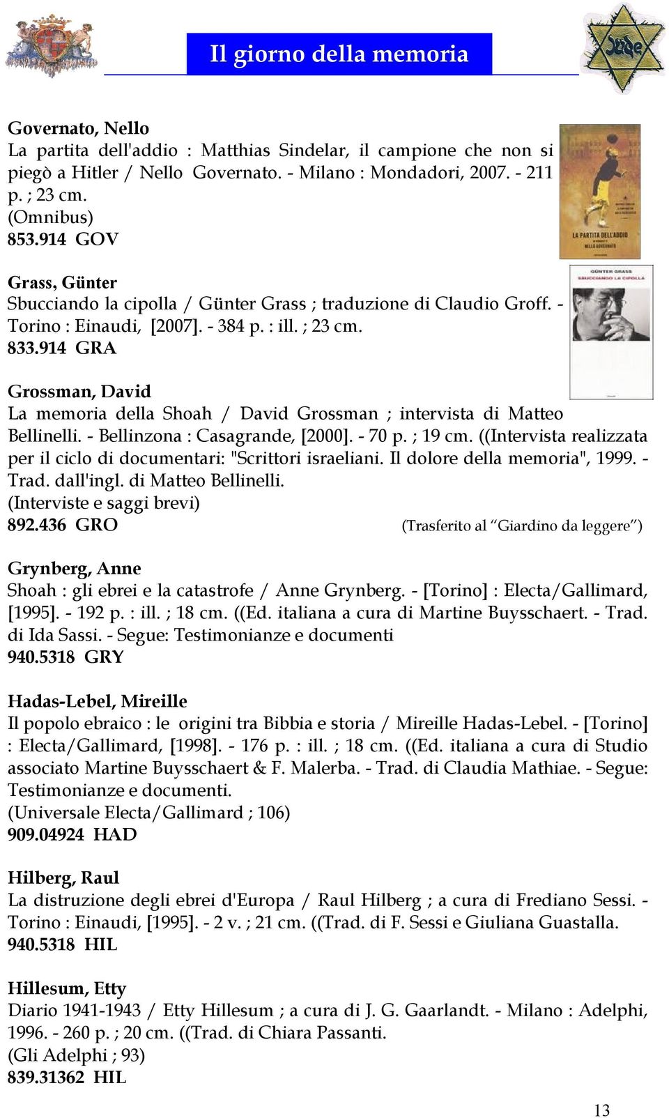 914 GRA Grossman, David La memoria della Shoah / David Grossman ; intervista di Matteo Bellinelli. - Bellinzona : Casagrande, [2000]. - 70 p. ; 19 cm.