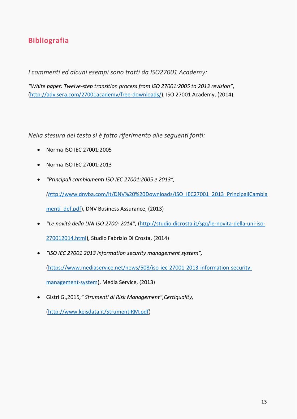 Nella stesura del testo si è fatto riferimento alle seguenti fonti: Norma ISO IEC 27001:2005 Norma ISO IEC 27001:2013 Principali cambiamenti ISO IEC 27001:2005 e 2013, (http://www.dnvba.