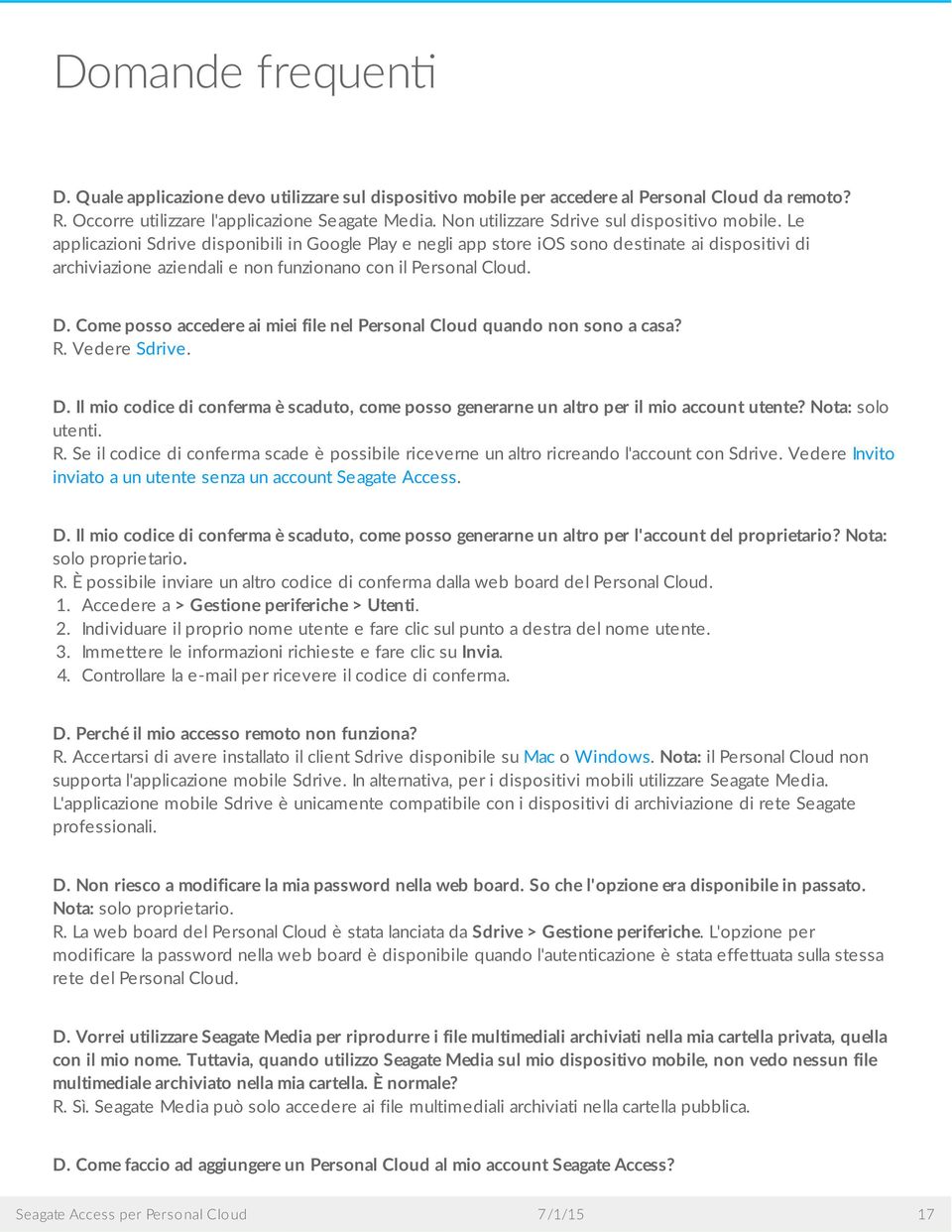 Le applicazioni Sdrive disponibili in Google Play e negli app store ios sono destinate ai dispositivi di archiviazione aziendali e non funzionano con il Personal Cloud. D.