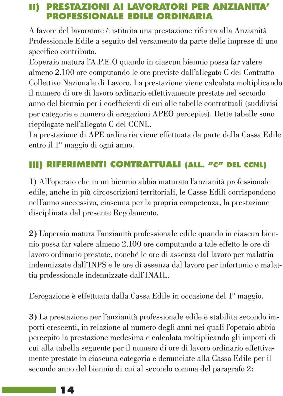 100 ore computando le ore previste dall allegato C del Contratto Collettivo Nazionale di Lavoro.