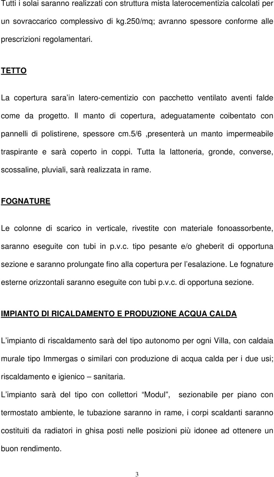 5/6,presenterà un manto impermeabile traspirante e sarà coperto in coppi. Tutta la lattoneria, gronde, converse, scossaline, pluviali, sarà realizzata in rame.