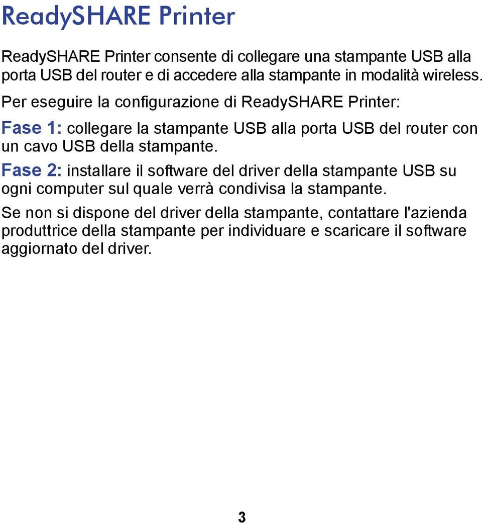 Per eseguire la configurazione di ReadySHARE Printer: Fase 1: collegare la stampante USB alla porta USB del router con un cavo USB della