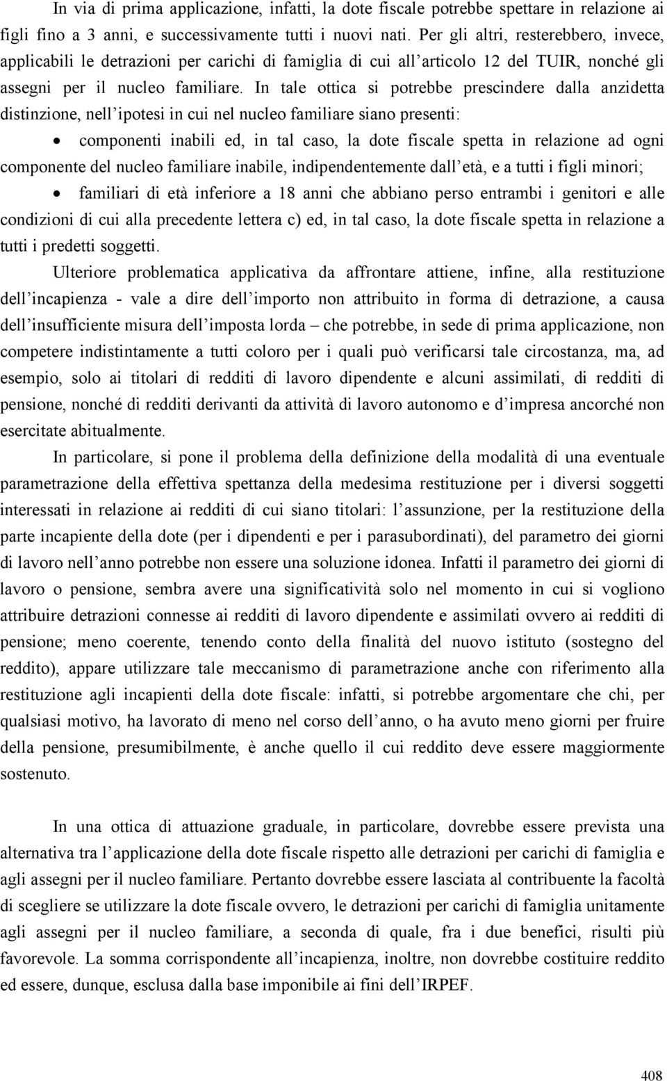 In tale ottica si potrebbe prescindere dalla anzidetta distinzione, nell ipotesi in cui nel nucleo familiare siano presenti: componenti inabili ed, in tal caso, la dote fiscale spetta in relazione ad