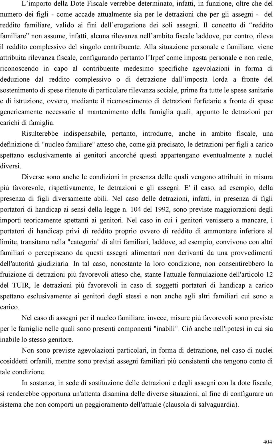 Il concetto di reddito familiare non assume, infatti, alcuna rilevanza nell ambito fiscale laddove, per contro, rileva il reddito complessivo del singolo contribuente.