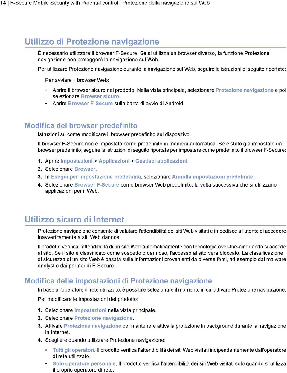 Per utilizzare Protezione navigazione durante la navigazione sul Web, seguire le istruzioni di seguito riportate: Per avviare il browser Web: Aprire il browser sicuro nel prodotto.