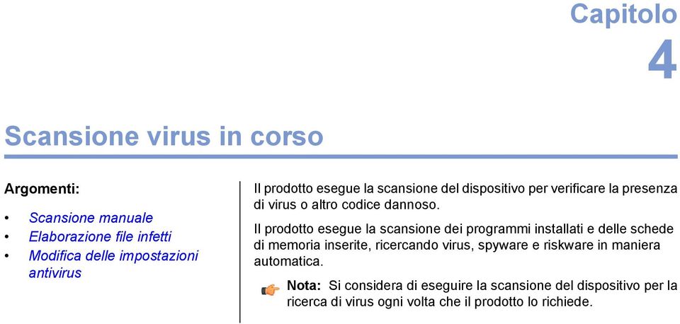 Il prodotto esegue la scansione dei programmi installati e delle schede di memoria inserite, ricercando virus, spyware e