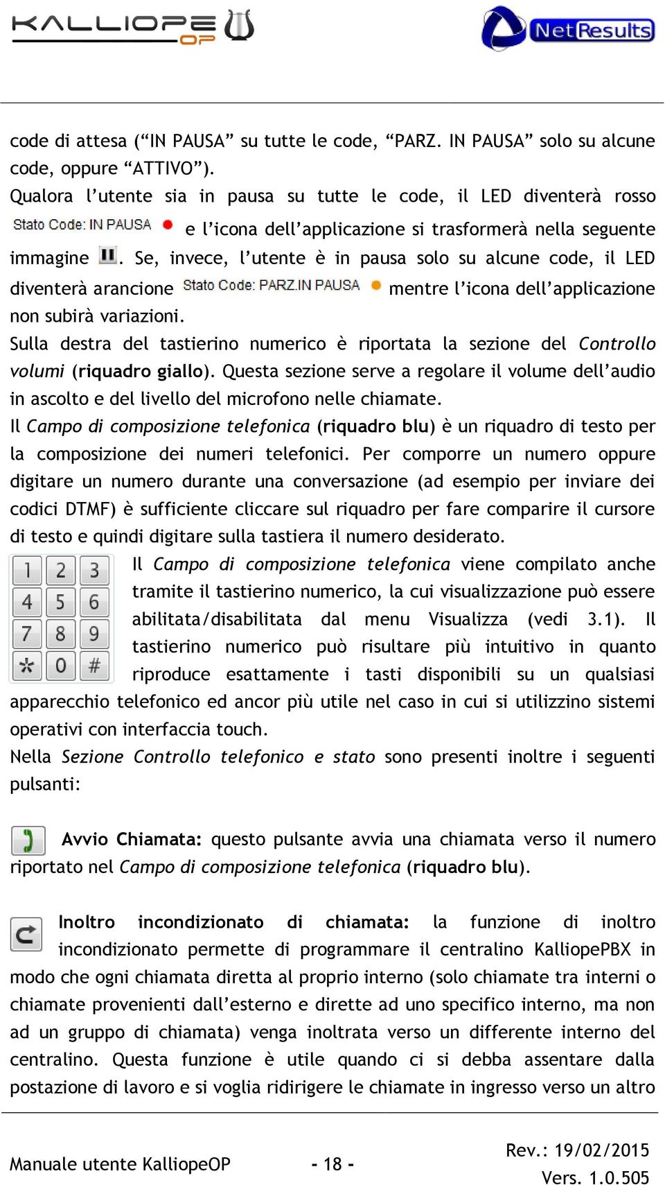 Se, invece, l utente è in pausa solo su alcune code, il LED diventerà arancione mentre l icona dell applicazione non subirà variazioni.