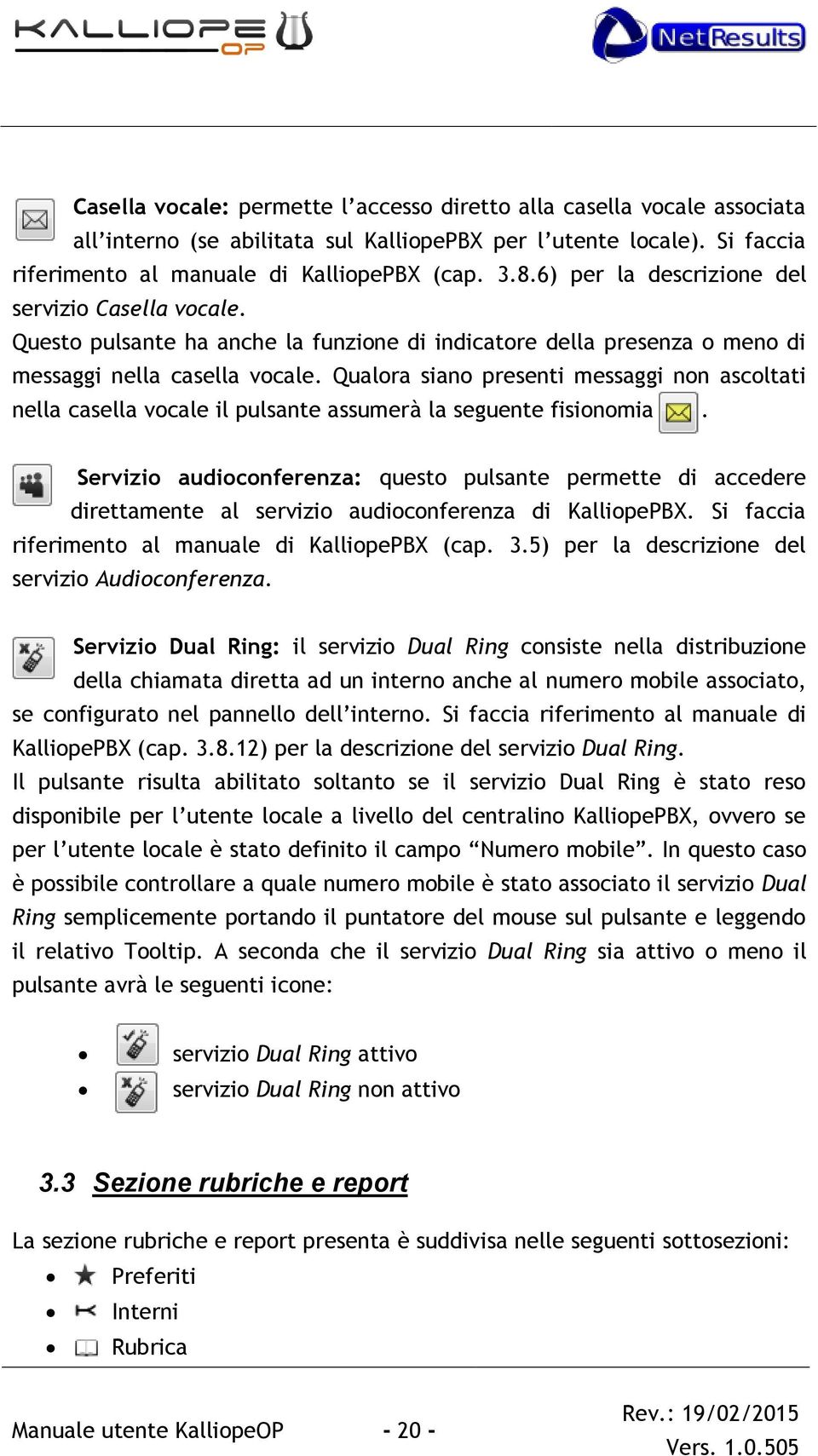 Qualora siano presenti messaggi non ascoltati nella casella vocale il pulsante assumerà la seguente fisionomia.