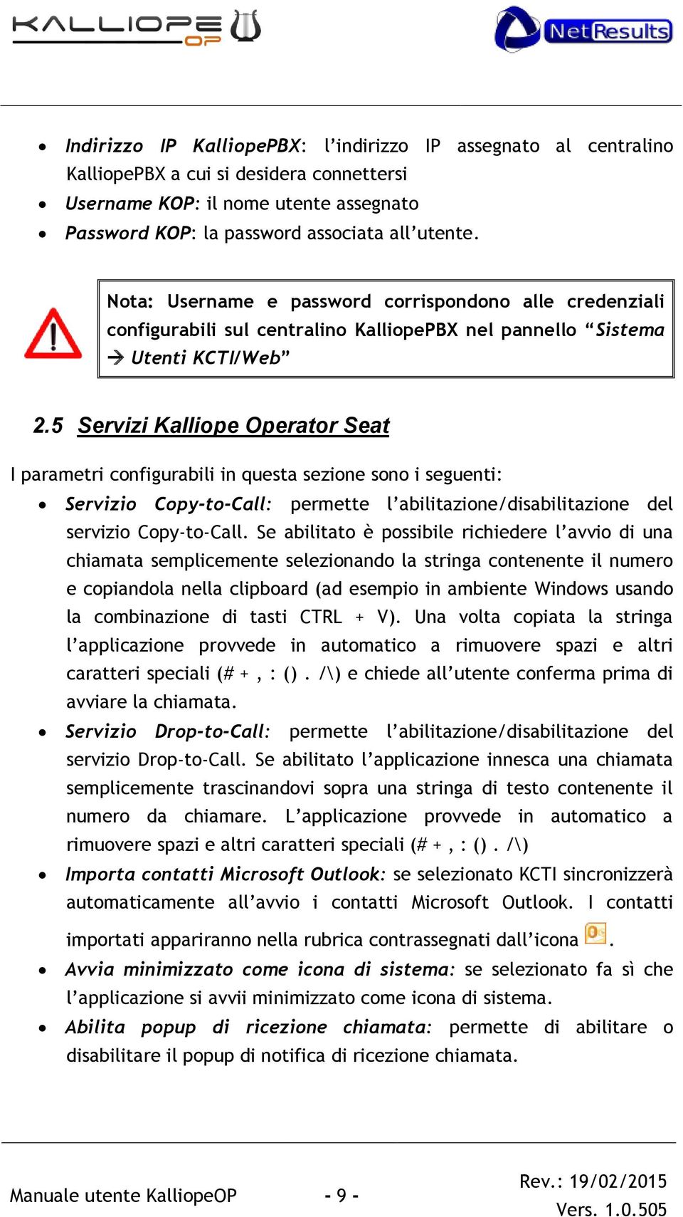 5 Servizi Kalliope Operator Seat I parametri configurabili in questa sezione sono i seguenti: Servizio Copy-to-Call: permette l abilitazione/disabilitazione del servizio Copy-to-Call.