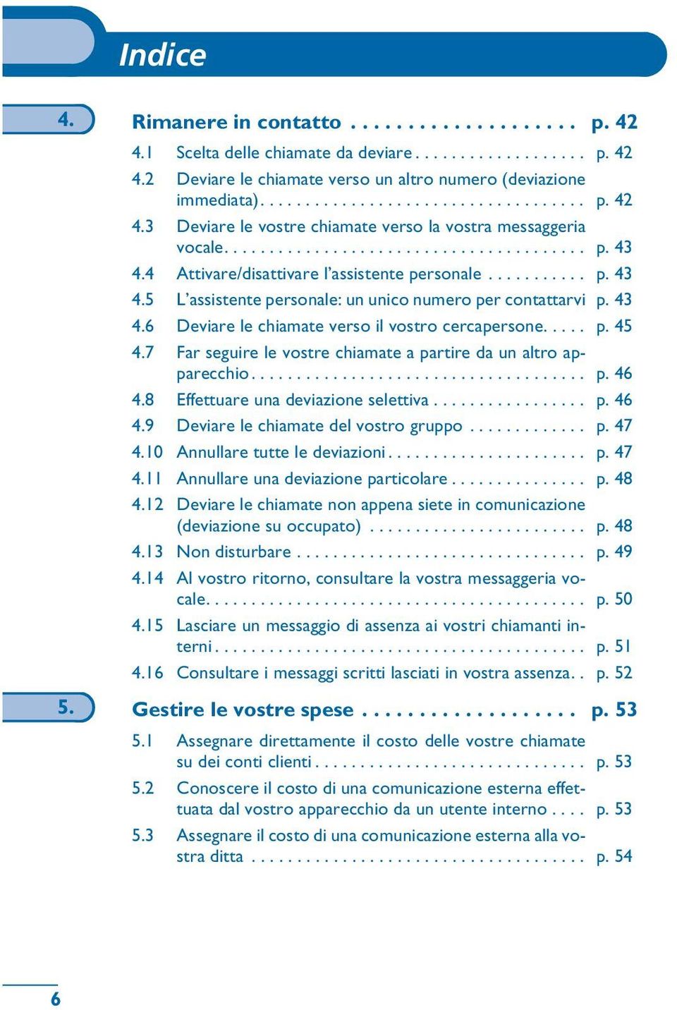 .... p. 45 4.7 Far seguire le vstre chiamate a partire da un altr apparecchi..................................... p. 46 4.8 Effettuare una deviazine selettiva................. p. 46 4.9 Deviare le chiamate del vstr grupp.